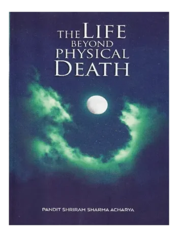 The Life Beyond Physical Death Pandit Shriram Sharma Acharya